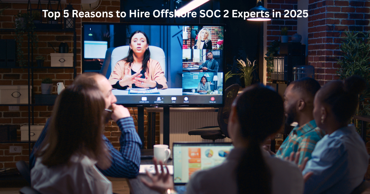 Top 5 Reasons to Hire Offshore SOC 2 Experts in 2025