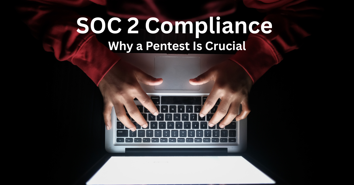SOC 2 Compliance Why a Pentest Is Crucial