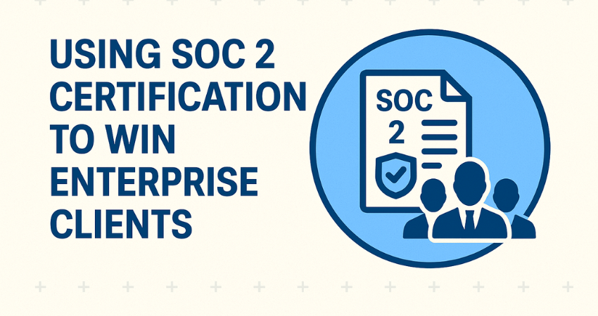 Using SOC 2 Certification to Win Enterprise Clients